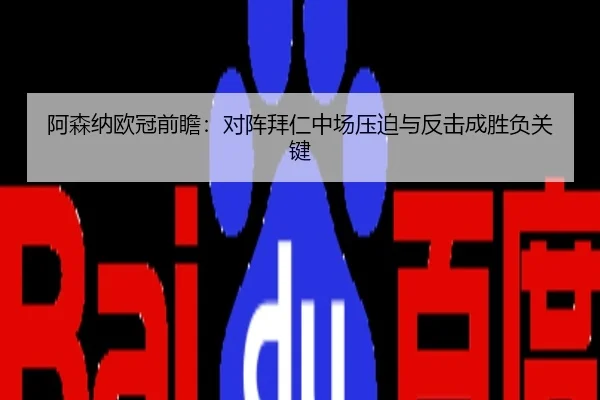 阿森纳欧冠前瞻：对阵拜仁中场压迫与反击成胜负关键