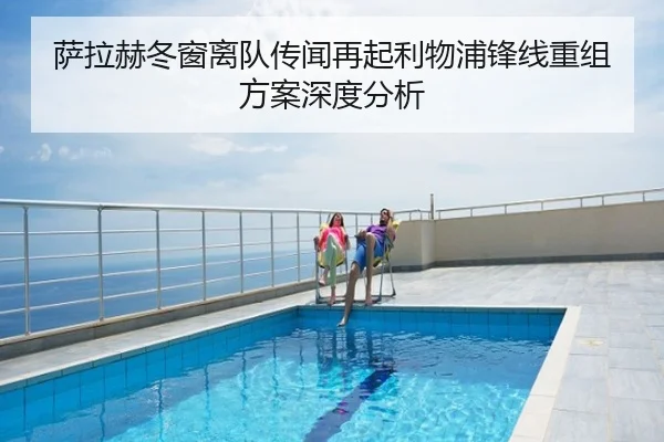 萨拉赫冬窗离队传闻再起利物浦锋线重组方案深度分析